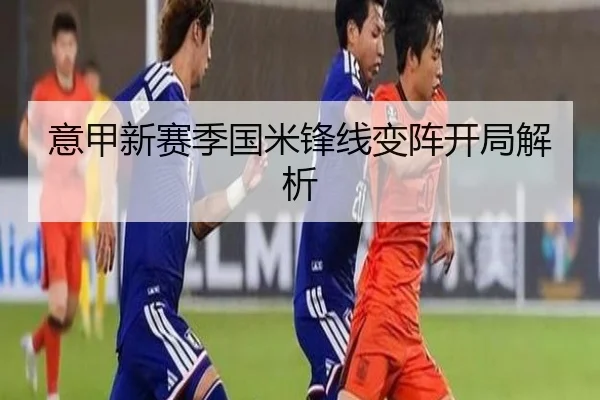 意甲新赛季国米锋线变阵开局解析